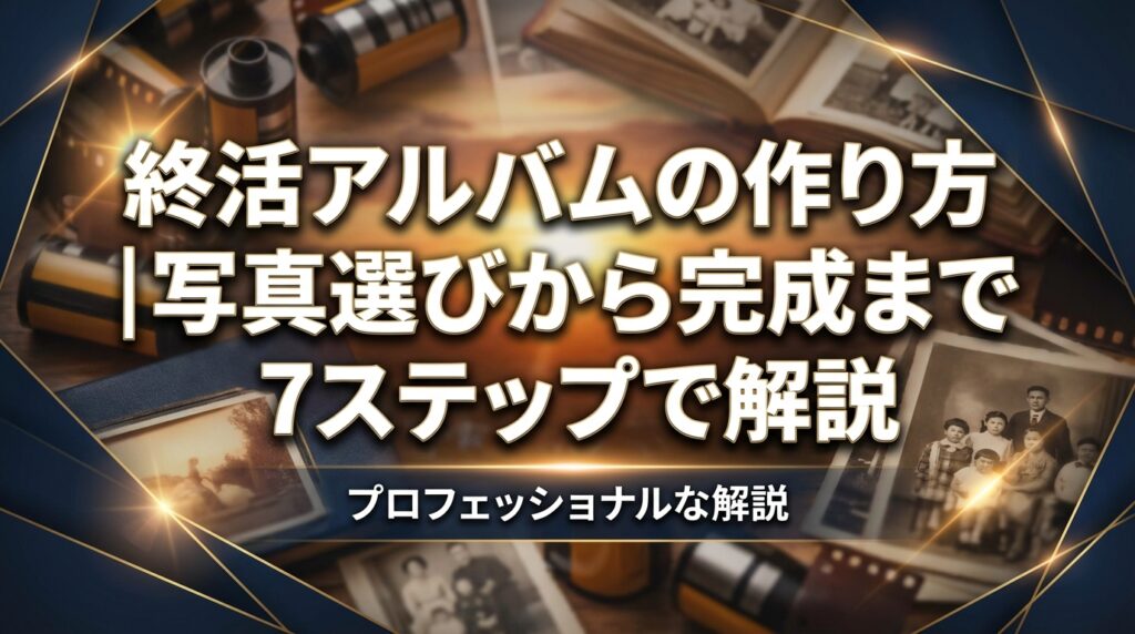 終活アルバムの作り方｜写真選びから完成まで7ステップで解説