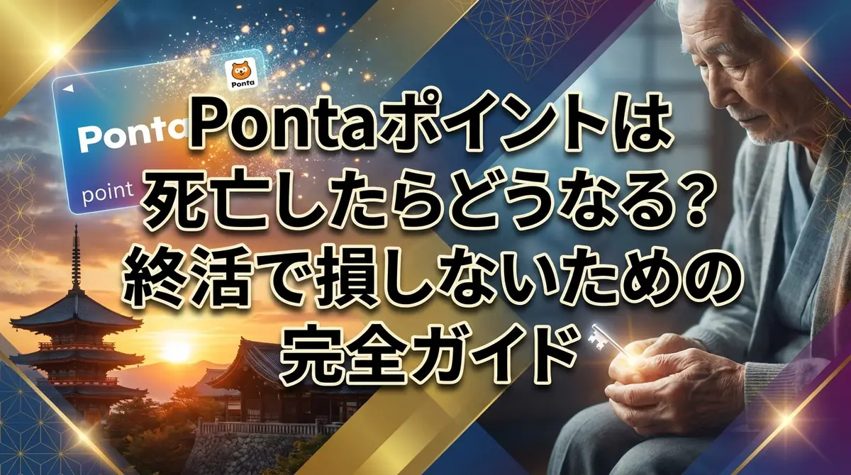 Pontaポイントは死亡したらどうなる？終活で損しないための完全ガイド
