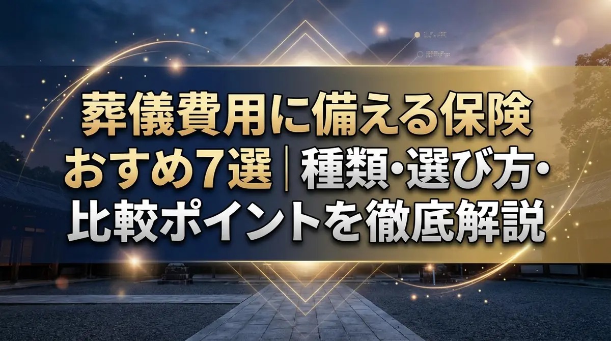葬儀費用に備える保険おすすめ7選|種類・選び方・比較ポイントを徹底解説